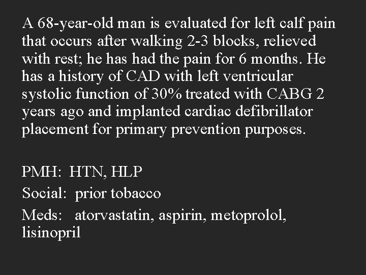 A 68 -year-old man is evaluated for left calf pain that occurs after walking