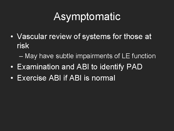 Asymptomatic • Vascular review of systems for those at risk – May have subtle Asymptomatic • Vascular review of systems for those at risk – May have subtle