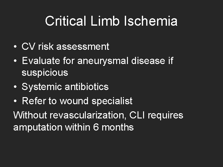 Critical Limb Ischemia • CV risk assessment • Evaluate for aneurysmal disease if suspicious