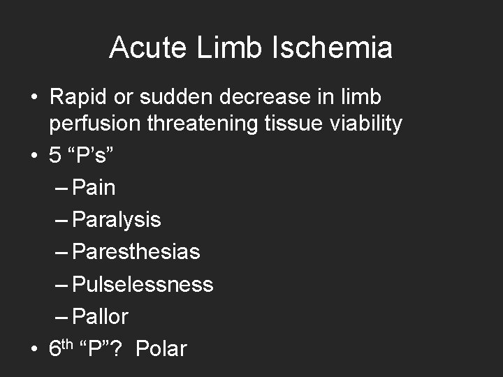 Acute Limb Ischemia • Rapid or sudden decrease in limb perfusion threatening tissue viability