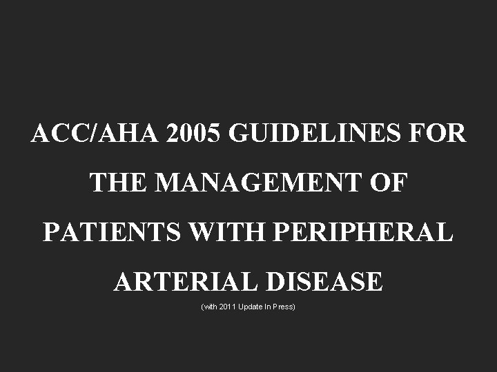 ACC/AHA 2005 GUIDELINES FOR THE MANAGEMENT OF PATIENTS WITH PERIPHERAL ARTERIAL DISEASE (with 2011
