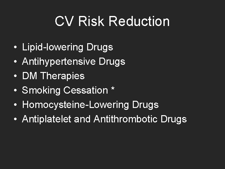 CV Risk Reduction • • • Lipid-lowering Drugs Antihypertensive Drugs DM Therapies Smoking Cessation