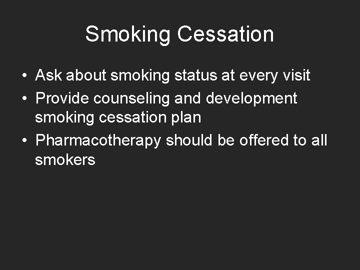 Smoking Cessation • Ask about smoking status at every visit • Provide counseling and