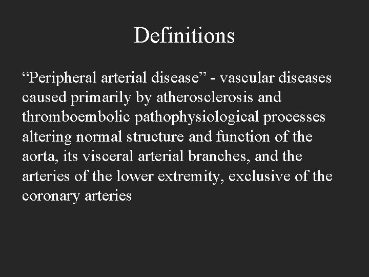 Definitions “Peripheral arterial disease” - vascular diseases caused primarily by atherosclerosis and thromboembolic pathophysiological