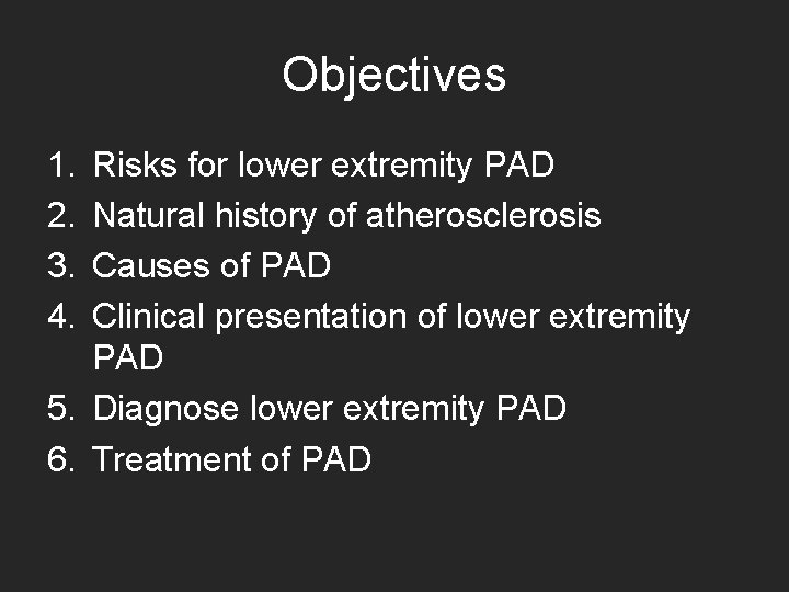 Objectives 1. 2. 3. 4. Risks for lower extremity PAD Natural history of atherosclerosis Objectives 1. 2. 3. 4. Risks for lower extremity PAD Natural history of atherosclerosis