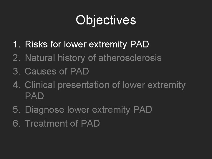 Objectives 1. 2. 3. 4. Risks for lower extremity PAD Natural history of atherosclerosis Objectives 1. 2. 3. 4. Risks for lower extremity PAD Natural history of atherosclerosis