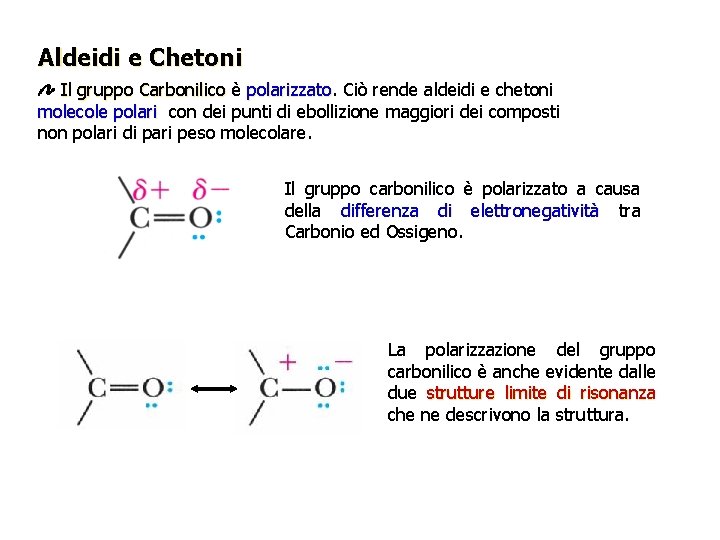 Aldeidi e Chetoni Il gruppo Carbonilico è polarizzato Ciò rende aldeidi e chetoni molecole Aldeidi e Chetoni Il gruppo Carbonilico è polarizzato Ciò rende aldeidi e chetoni molecole