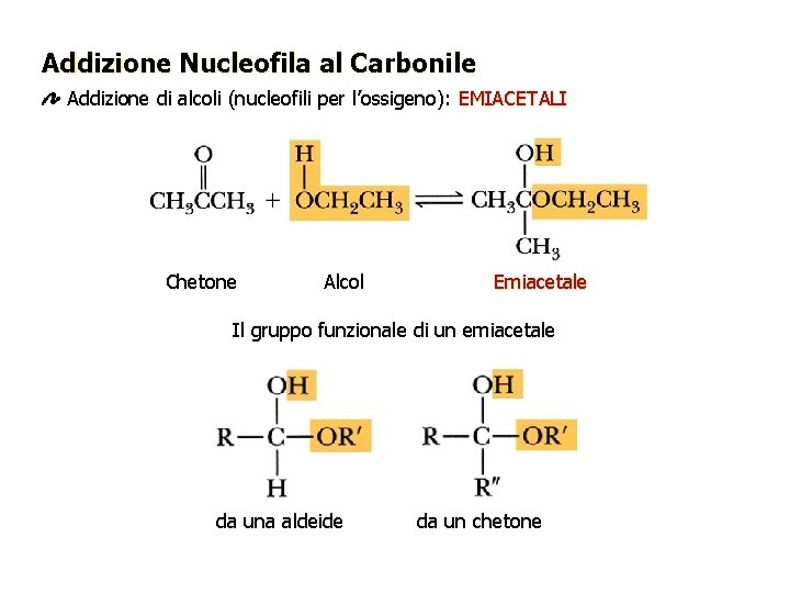 Addizione Nucleofila al Carbonile Addizione di alcoli (nucleofili per l’ossigeno): EMIACETALI Chetone Alcol Emiacetale Addizione Nucleofila al Carbonile Addizione di alcoli (nucleofili per l’ossigeno): EMIACETALI Chetone Alcol Emiacetale