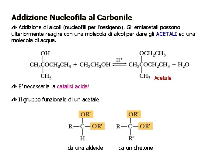 Addizione Nucleofila al Carbonile Addizione di alcoli (nucleofili per l’ossigeno). Gli emiacetali possono ulteriormente Addizione Nucleofila al Carbonile Addizione di alcoli (nucleofili per l’ossigeno). Gli emiacetali possono ulteriormente