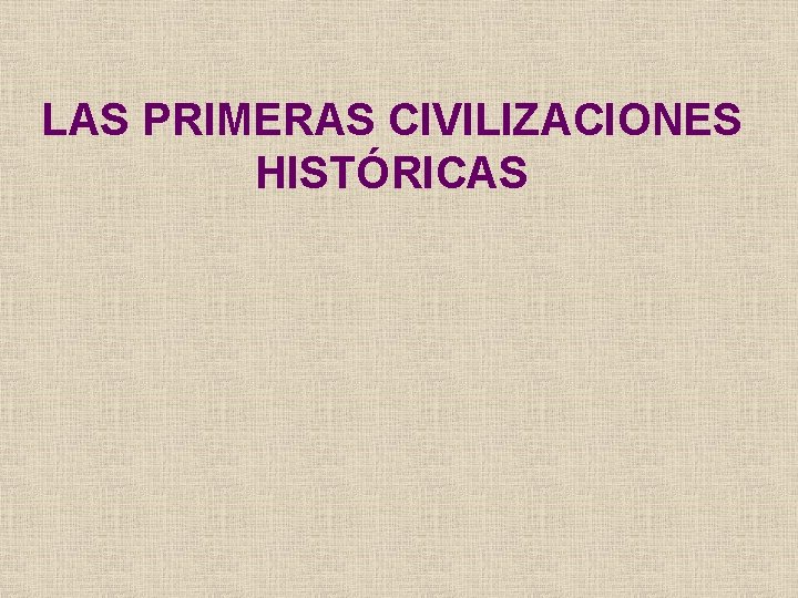 LAS PRIMERAS CIVILIZACIONES HISTÓRICAS 