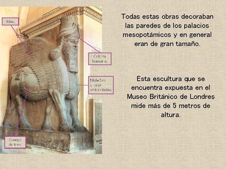 Todas estas obras decoraban las paredes de los palacios mesopotámicos y en general eran