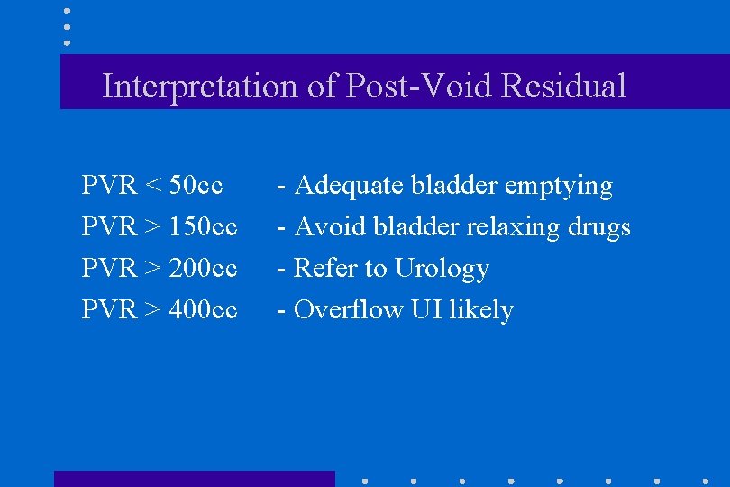 Interpretation of Post-Void Residual PVR < 50 cc PVR > 150 cc PVR >