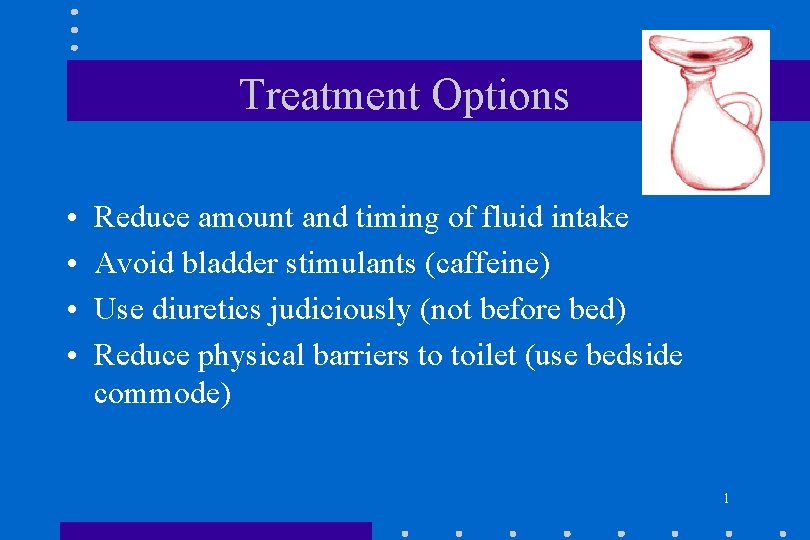 Treatment Options • • Reduce amount and timing of fluid intake Avoid bladder stimulants