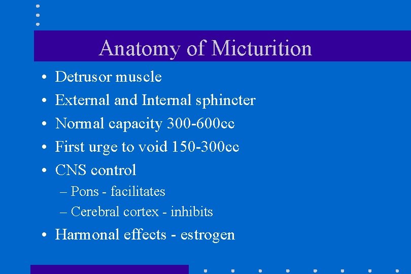 Anatomy of Micturition • • • Detrusor muscle External and Internal sphincter Normal capacity