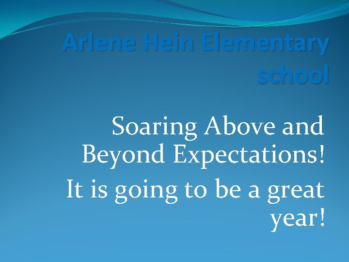 Arlene Hein Elementary school Soaring Above and Beyond Expectations! It is going to be