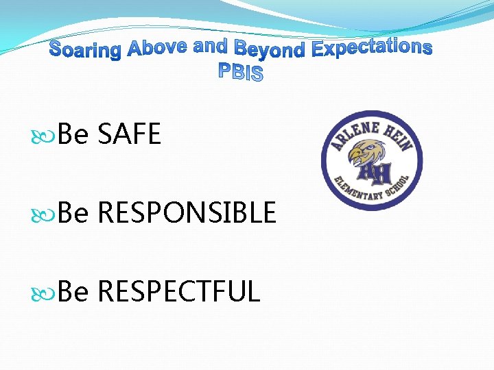  Be SAFE Be RESPONSIBLE Be RESPECTFUL 