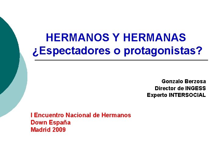 HERMANOS Y HERMANAS ¿Espectadores o protagonistas? Gonzalo Berzosa Director de INGESS Experto INTERSOCIAL I