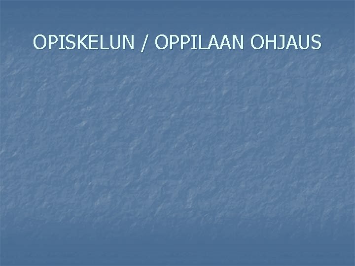 OPISKELUN / OPPILAAN OHJAUS 