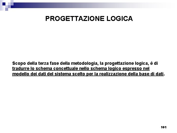 PROGETTAZIONE LOGICA Scopo della terza fase della metodologia, la progettazione logica, è di tradurre