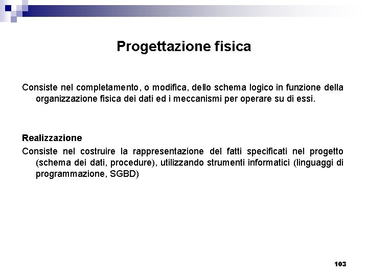 Progettazione fisica Consiste nel completamento, o modifica, dello schema logico in funzione della organizzazione