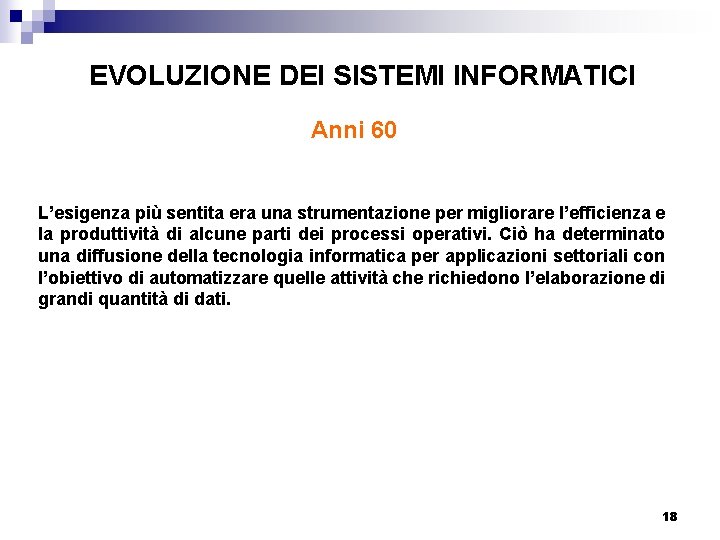 EVOLUZIONE DEI SISTEMI INFORMATICI Anni 60 L’esigenza più sentita era una strumentazione per migliorare