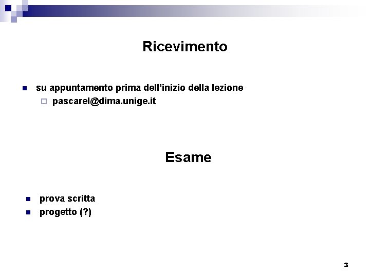 Ricevimento n su appuntamento prima dell’inizio della lezione ¨ pascarel@dima. unige. it Esame n