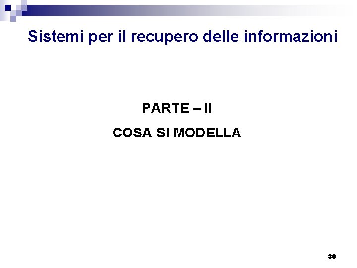 Sistemi per il recupero delle informazioni PARTE – II COSA SI MODELLA 30 