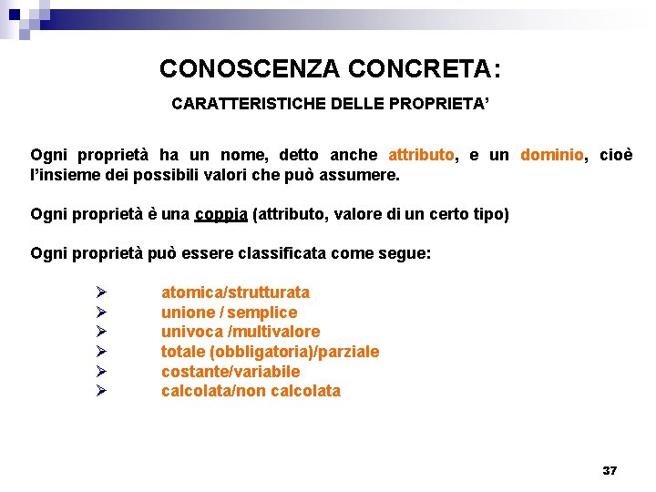 CONOSCENZA CONCRETA: CARATTERISTICHE DELLE PROPRIETA’ Ogni proprietà ha un nome, detto anche attributo, e