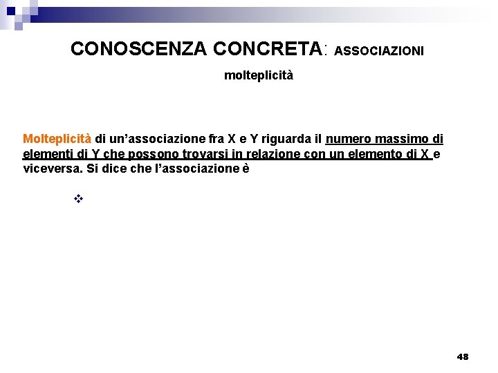 CONOSCENZA CONCRETA: ASSOCIAZIONI molteplicità Molteplicità di un’associazione fra X e Y riguarda il numero