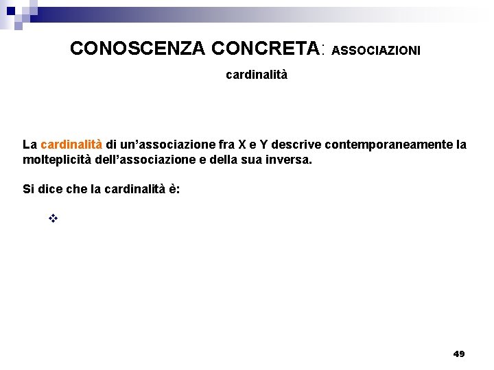 CONOSCENZA CONCRETA: ASSOCIAZIONI cardinalità La cardinalità di un’associazione fra X e Y descrive contemporaneamente