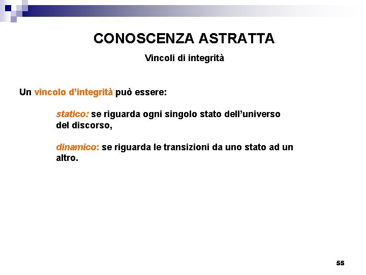 CONOSCENZA ASTRATTA Vincoli di integrità Un vincolo d’integrità può essere: statico: se riguarda ogni