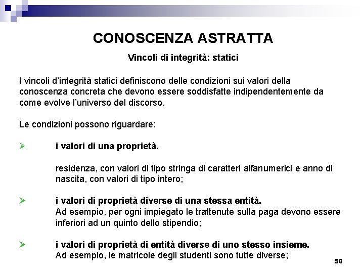 CONOSCENZA ASTRATTA Vincoli di integrità: statici I vincoli d’integrità statici definiscono delle condizioni sui