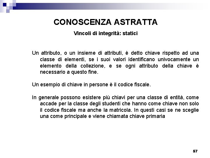 CONOSCENZA ASTRATTA Vincoli di integrità: statici Un attributo, o un insieme di attributi, è