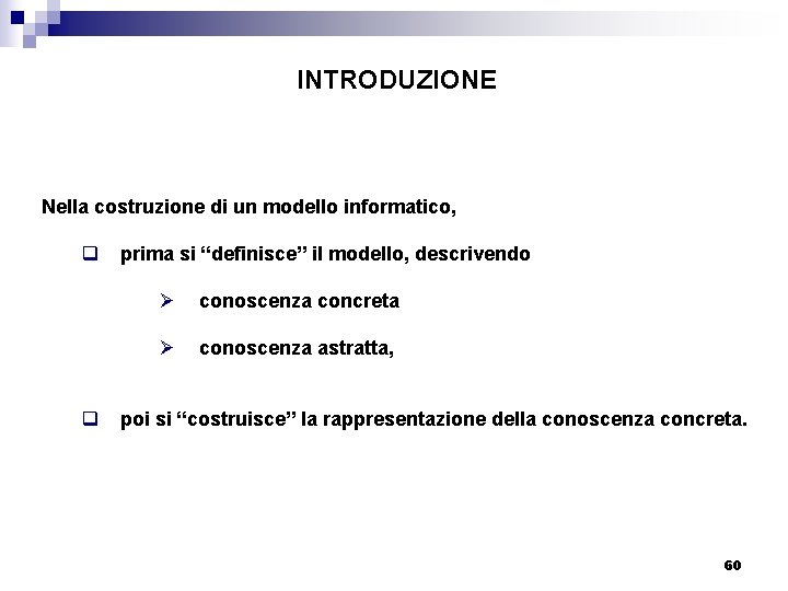 INTRODUZIONE Nella costruzione di un modello informatico, q prima si “definisce” il modello, descrivendo