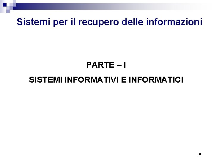 Sistemi per il recupero delle informazioni PARTE – I SISTEMI INFORMATIVI E INFORMATICI 8