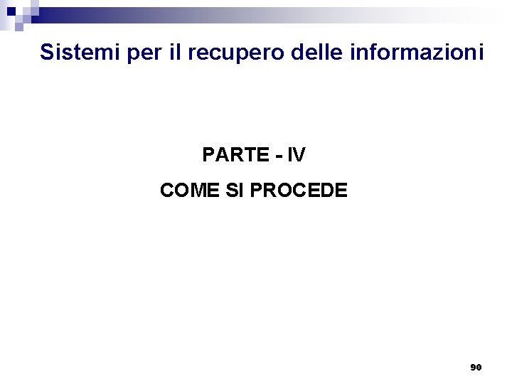 Sistemi per il recupero delle informazioni PARTE - IV COME SI PROCEDE 90 