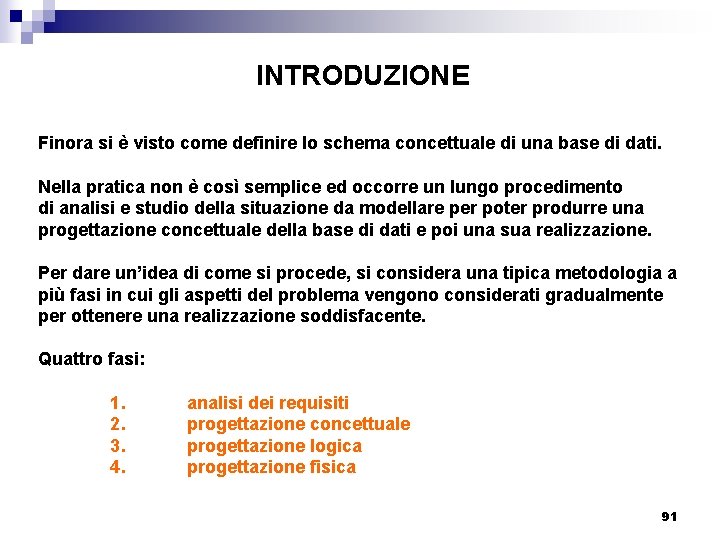 INTRODUZIONE Finora si è visto come definire lo schema concettuale di una base di