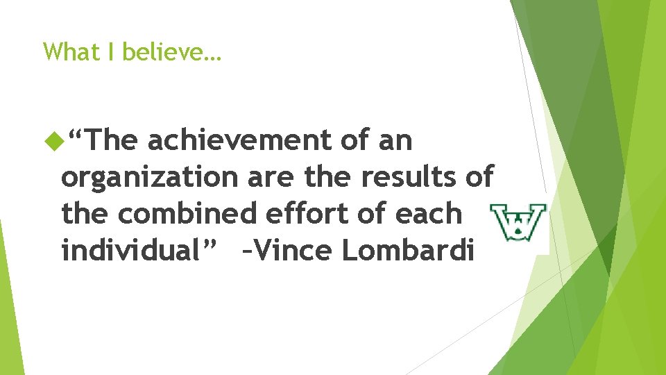 What I believe… “The achievement of an organization are the results of the combined What I believe… “The achievement of an organization are the results of the combined