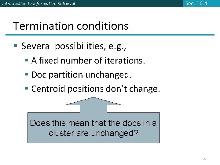 Introduction to Information Retrieval Sec. 16. 4 Termination conditions § Several possibilities, e. g.