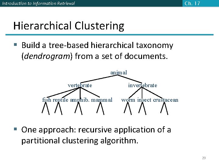 Ch. 17 Introduction to Information Retrieval Hierarchical Clustering § Build a tree-based hierarchical taxonomy