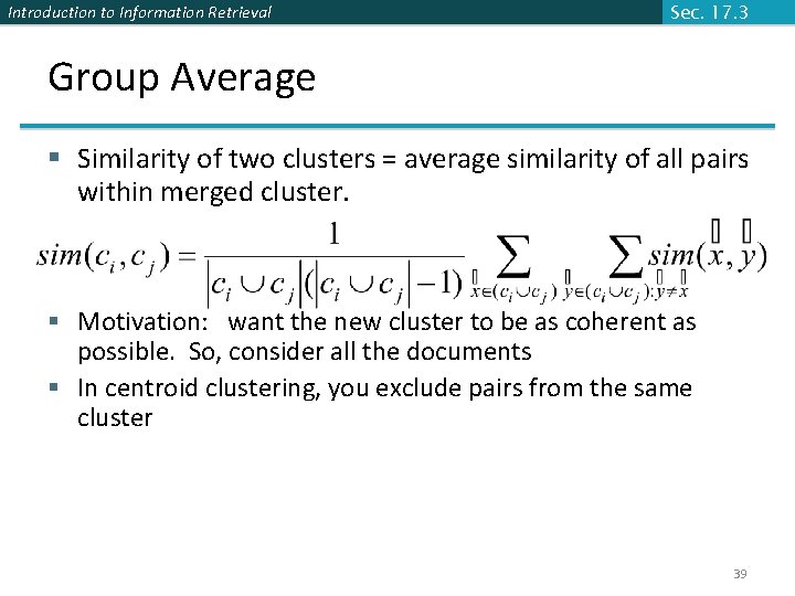Introduction to Information Retrieval Sec. 17. 3 Group Average § Similarity of two clusters
