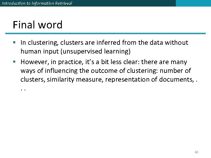 Introduction to Information Retrieval Final word § In clustering, clusters are inferred from the