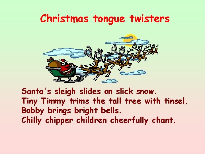 Christmas tongue twisters Santa's sleigh slides on slick snow. Tiny Timmy trims the tall