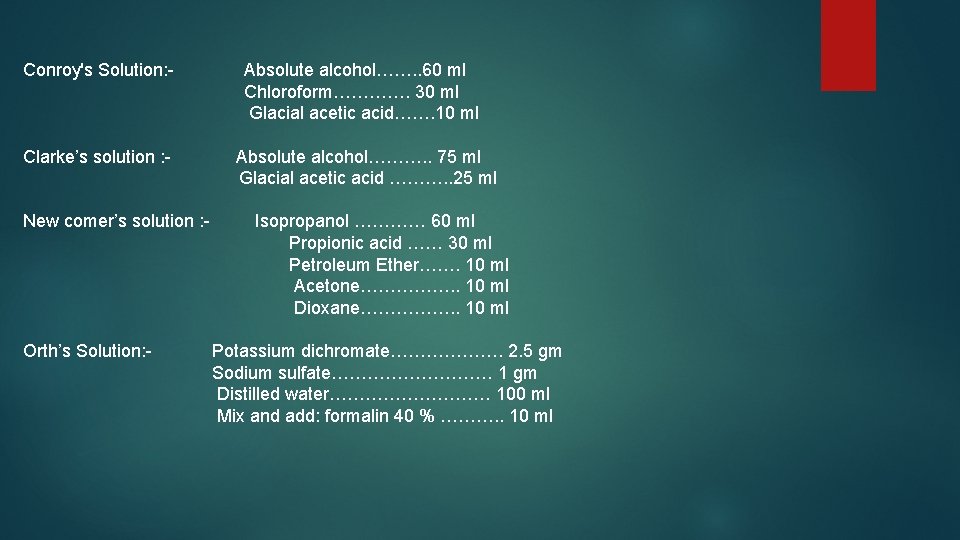 Conroy's Solution: - Absolute alcohol……. . 60 ml Chloroform…………. 30 ml Glacial acetic acid…….