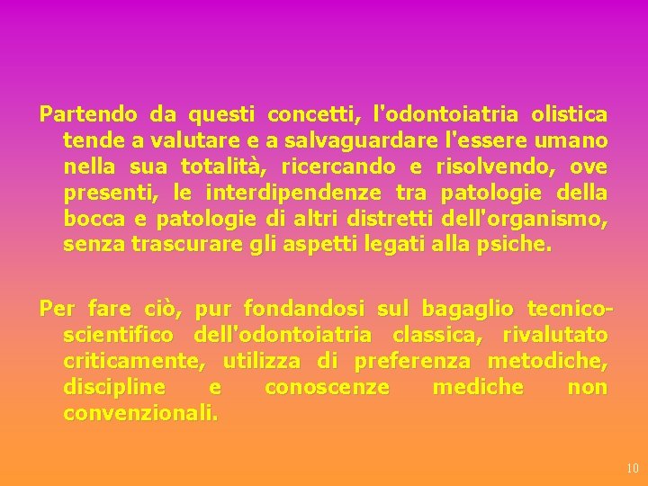 Partendo da questi concetti, l'odontoiatria olistica tende a valutare e a salvaguardare l'essere umano