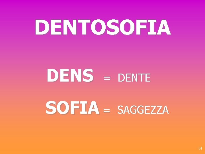DENTOSOFIA DENS = DENTE SOFIA = SAGGEZZA 14 