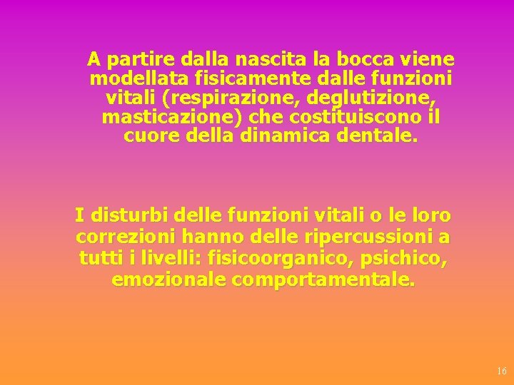 A partire dalla nascita la bocca viene modellata fisicamente dalle funzioni vitali (respirazione, deglutizione,