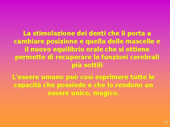 La stimolazione dei denti che li porta a cambiare posizione e quella delle mascelle