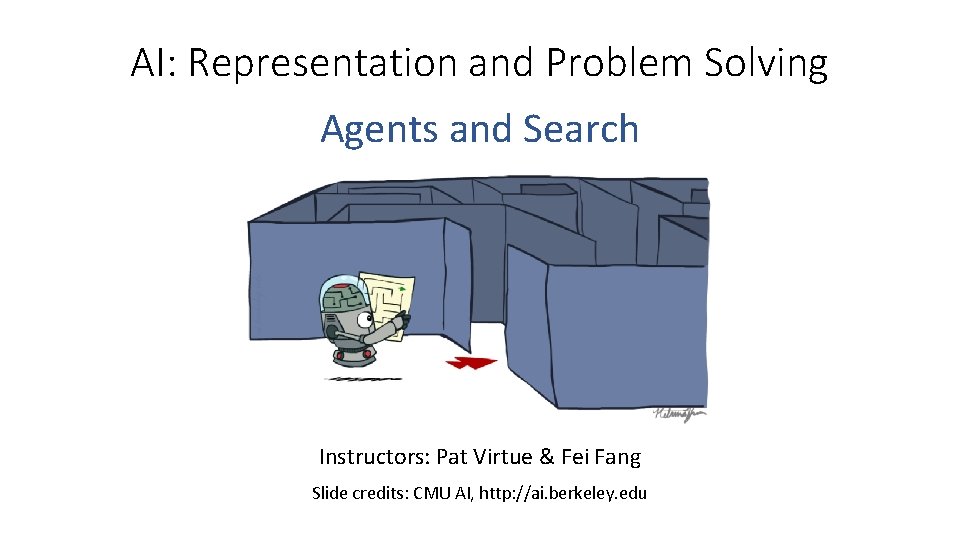 AI: Representation and Problem Solving Agents and Search Instructors: Pat Virtue & Fei Fang