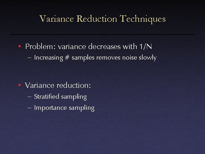 Variance Reduction Techniques • Problem: variance decreases with 1/N – Increasing # samples removes